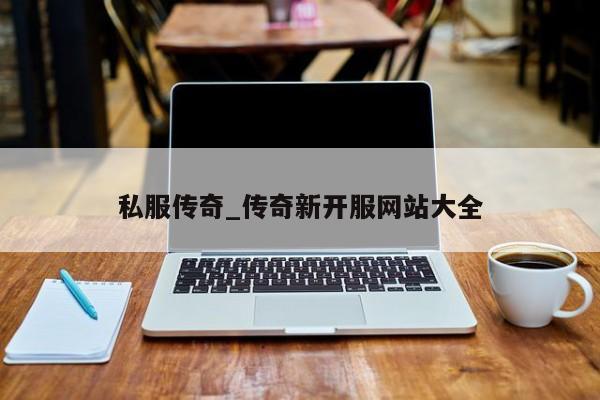 私服传奇_传奇新开服网站大全
