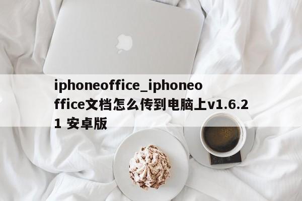 iphoneoffice_iphoneoffice文档怎么传到电脑上v1.6.21 安卓版
