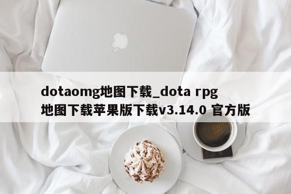 dotaomg地图下载_dota rpg地图下载苹果版下载v3.14.0 官方版