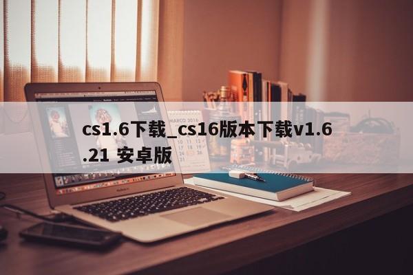cs1.6下载_cs16版本下载v1.6.21 安卓版